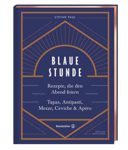 Kochbuch Blaue Stunde - Rezepte, die den Abend feiern. Mit Tapas, Antipasti, Mezze, Ceviche & Apero - von Stevan Paul