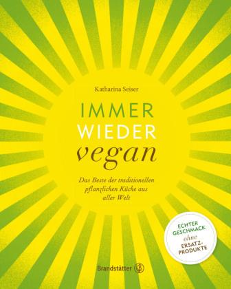 Kochbuch Immer wieder vegan. Das Beste der traditionellen pflanzlichen Küche aus aller Welt - von Katharina Seiser