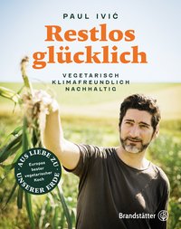 Kochbuch Restlos glücklich. Vegetarisch kochen, klimafreundlich essen, nachhaltig leben - mit Paul Ivic vom Restaurant Tian