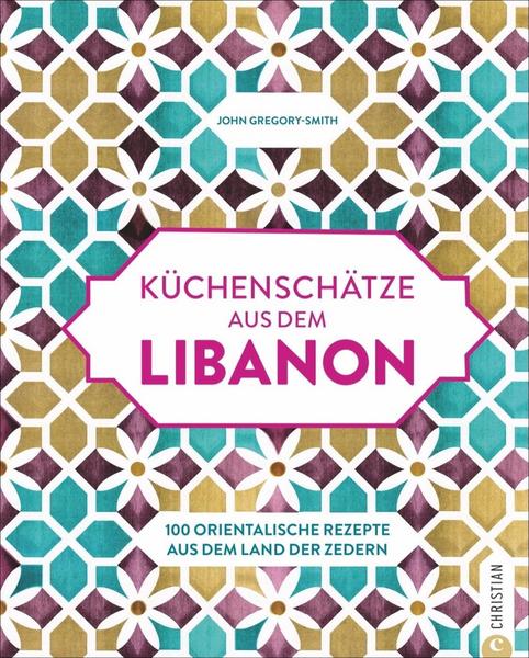 Kochbuch Küchenschätze aus dem Libanon - 100 orientalische Rezepte aus dem Land der Zedern
